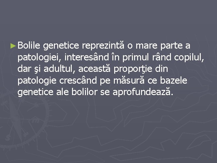 ► Bolile genetice reprezintă o mare parte a patologiei, interesând în primul rând copilul,