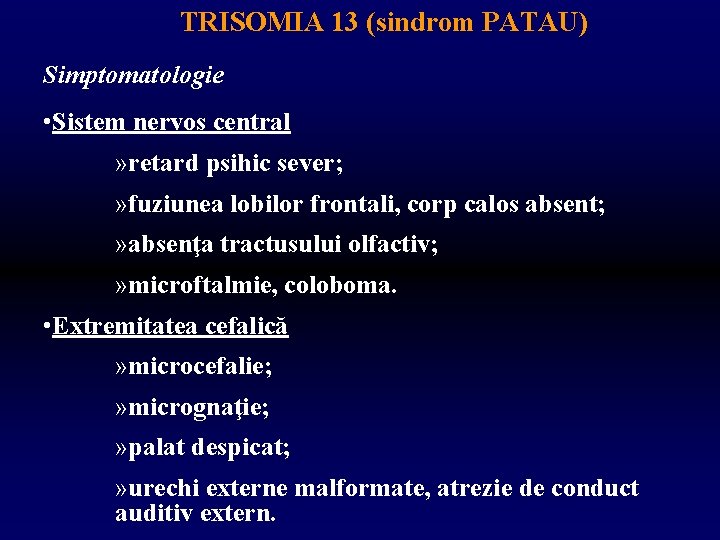 TRISOMIA 13 (sindrom PATAU) Simptomatologie • Sistem nervos central » retard psihic sever; »
