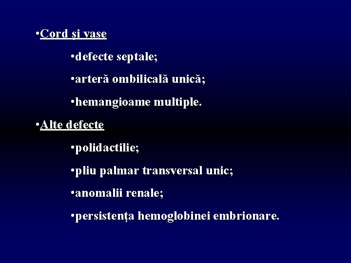  • Cord şi vase • defecte septale; • arteră ombilicală unică; • hemangioame