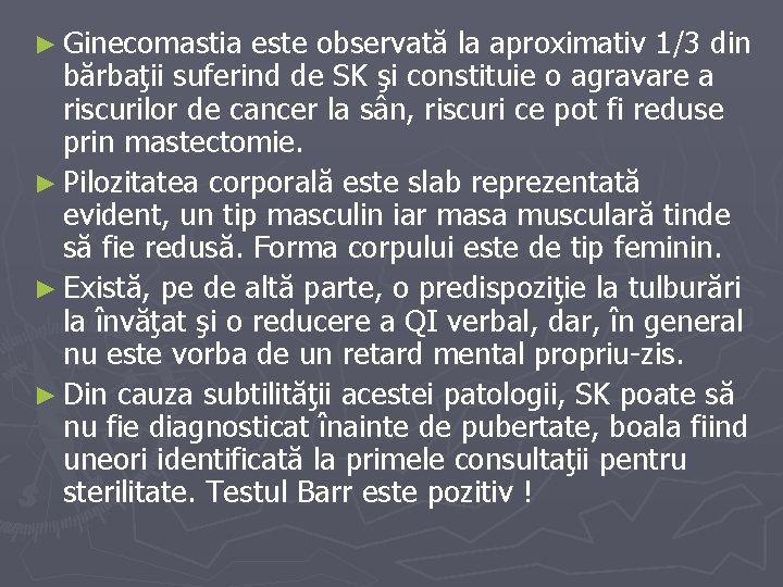 ► Ginecomastia este observată la aproximativ 1/3 din bărbaţii suferind de SK şi constituie