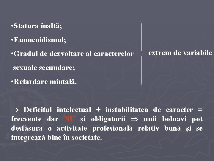  • Statura înaltă; • Eunucoidismul; • Gradul de dezvoltare al caracterelor extrem de