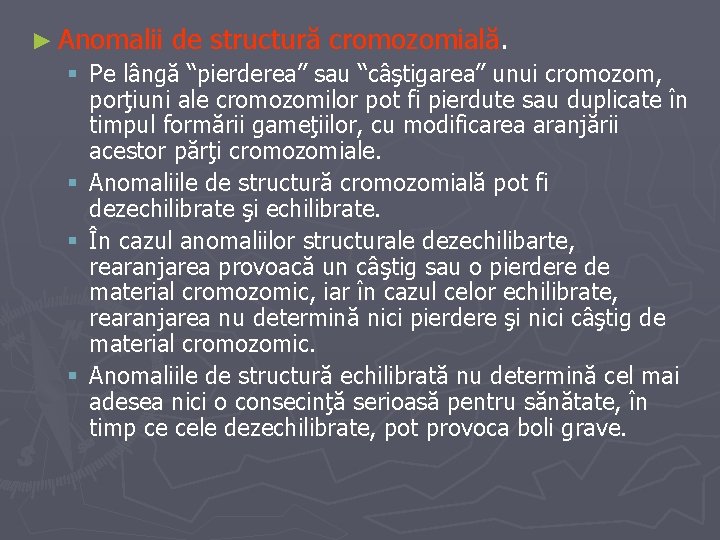 ► Anomalii de structură cromozomială. § Pe lângă “pierderea” sau “câştigarea” unui cromozom, porţiuni