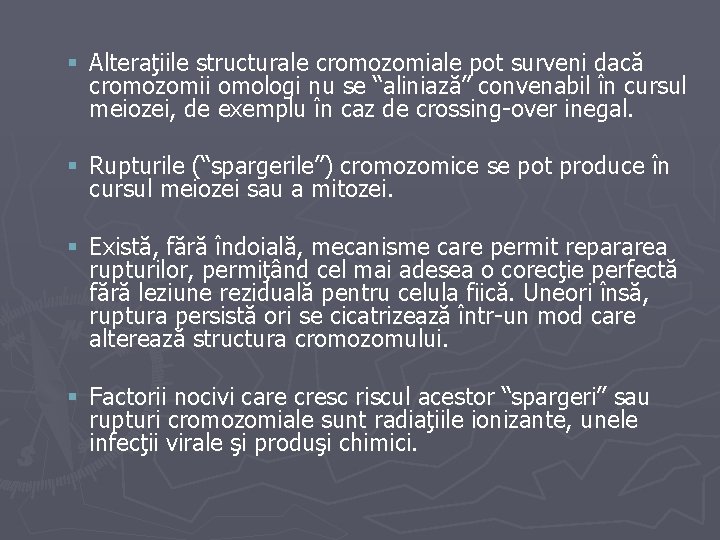 § Alteraţiile structurale cromozomiale pot surveni dacă cromozomii omologi nu se “aliniază” convenabil în