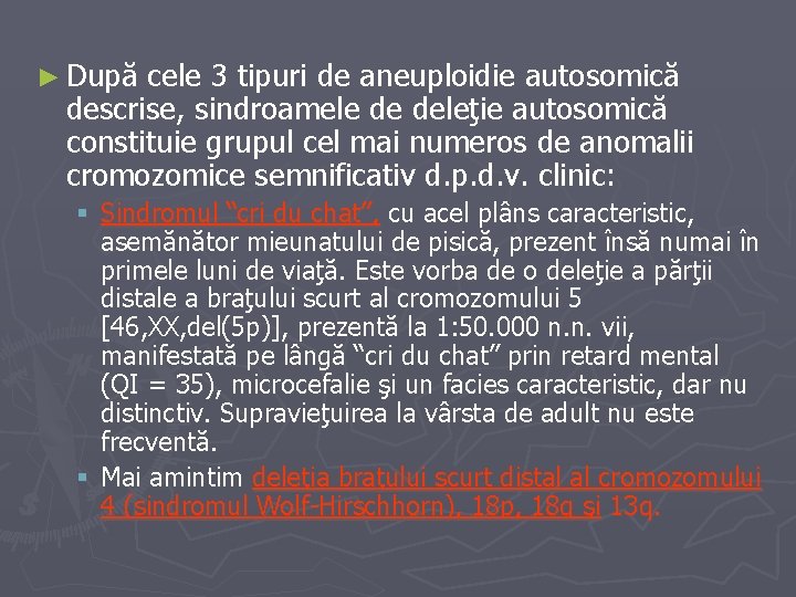 ► După cele 3 tipuri de aneuploidie autosomică descrise, sindroamele de deleţie autosomică constituie