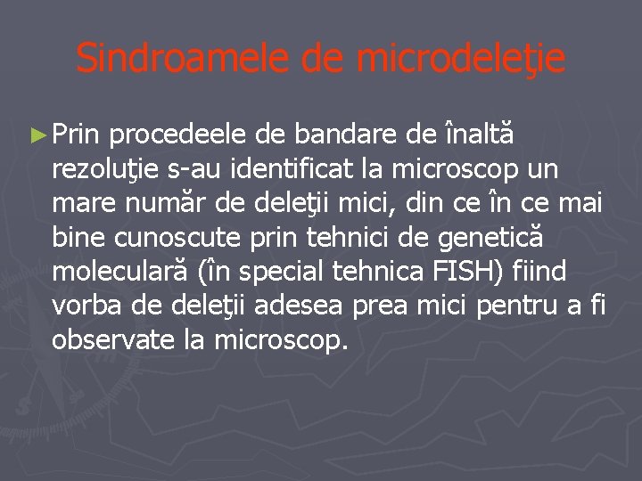 Sindroamele de microdeleţie ► Prin procedeele de bandare de înaltă rezoluţie s-au identificat la