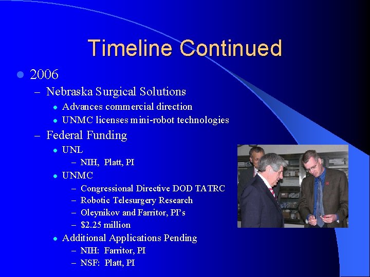 Timeline Continued l 2006 – Nebraska Surgical Solutions l l Advances commercial direction UNMC