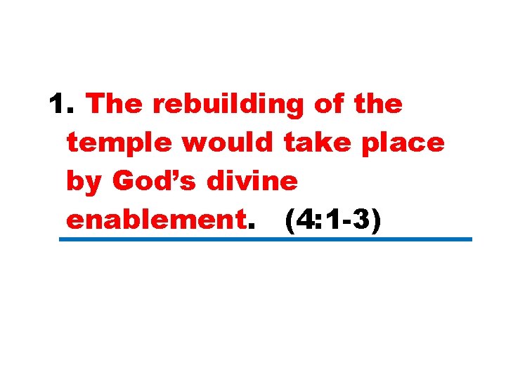 1. The rebuilding of the temple would take place by God’s divine enablement. (4: