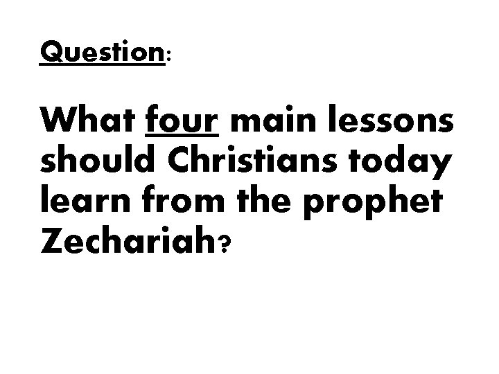 Question: What four main lessons should Christians today learn from the prophet Zechariah? 