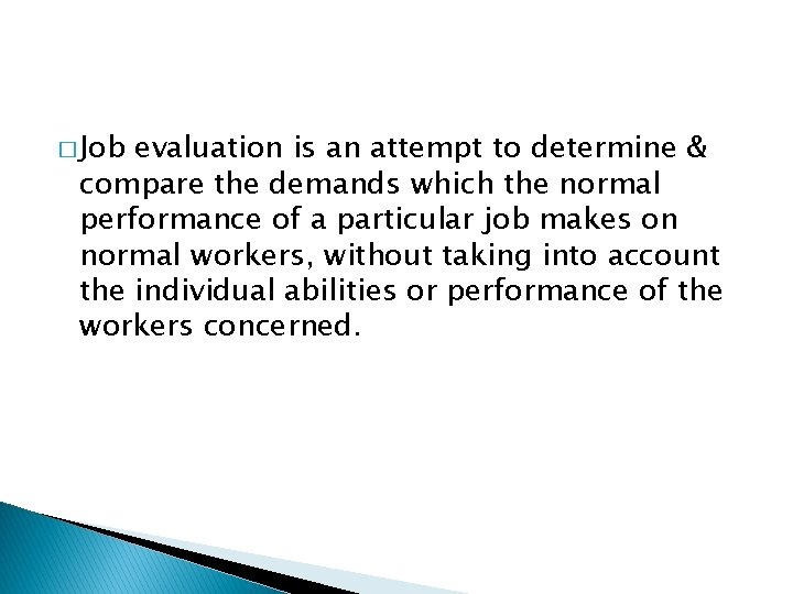 � Job evaluation is an attempt to determine & compare the demands which the