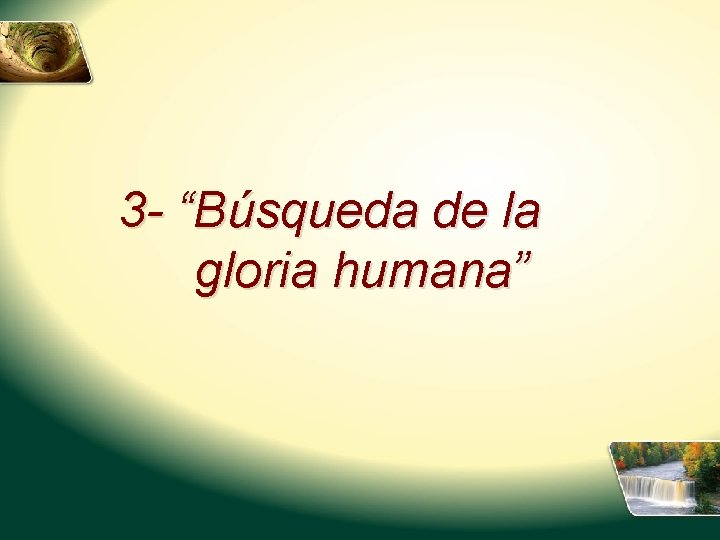 3 - “Búsqueda de la gloria humana” 