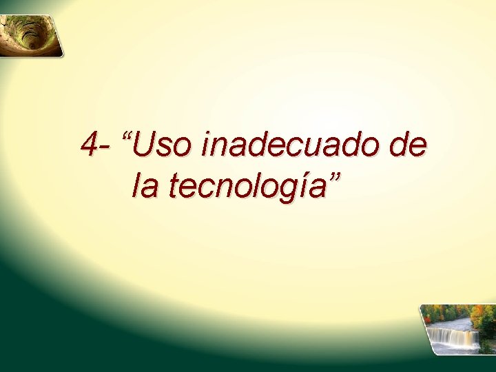 4 - “Uso inadecuado de la tecnología” 