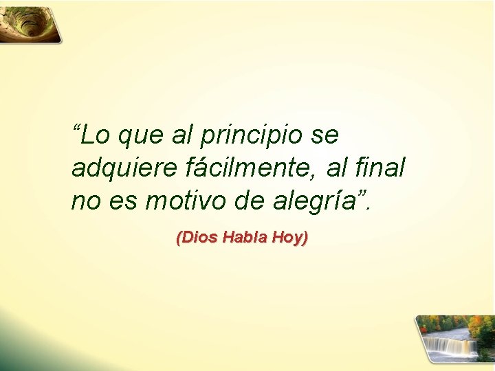 “Lo que al principio se adquiere fácilmente, al final no es motivo de alegría”.