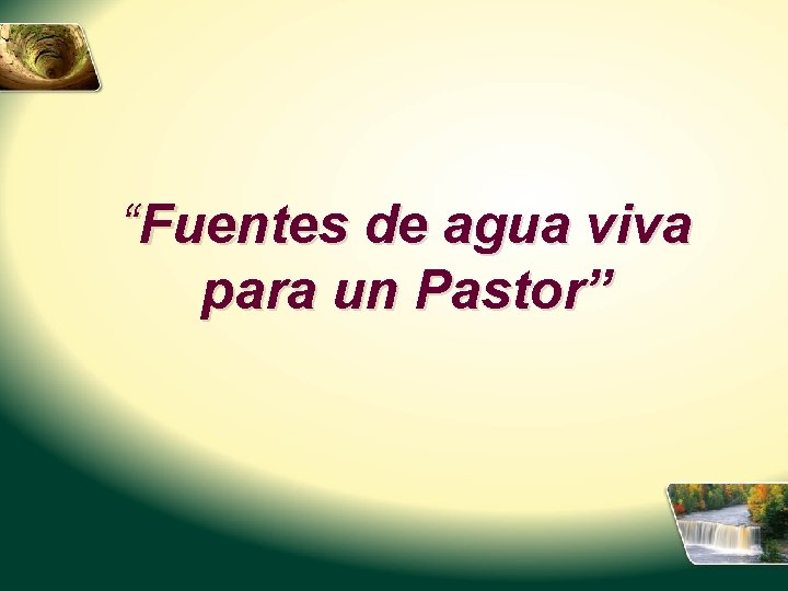 “Fuentes de agua viva para un Pastor” 