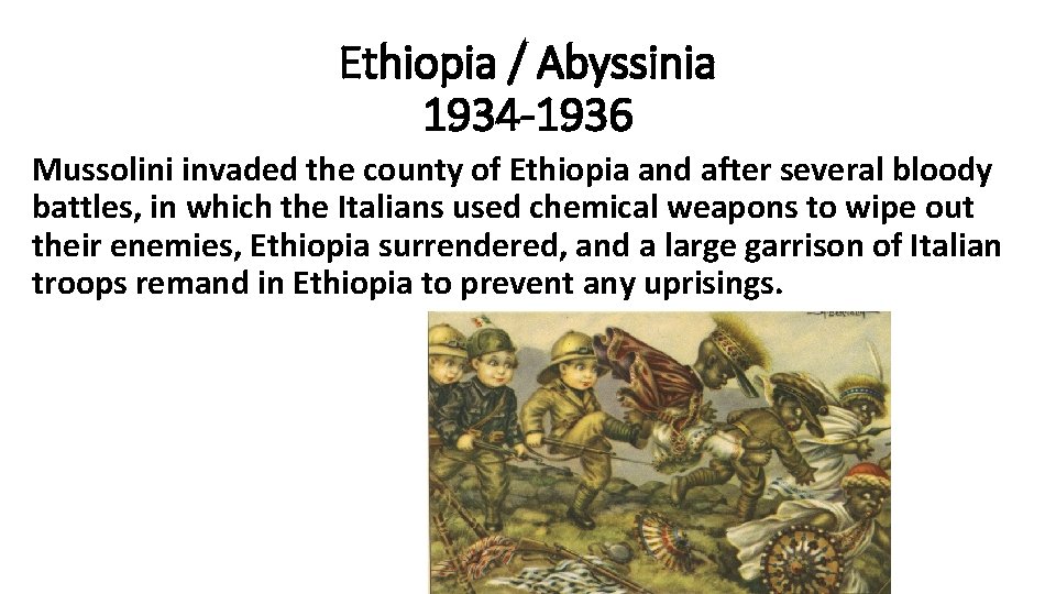 Ethiopia / Abyssinia 1934 -1936 Mussolini invaded the county of Ethiopia and after several