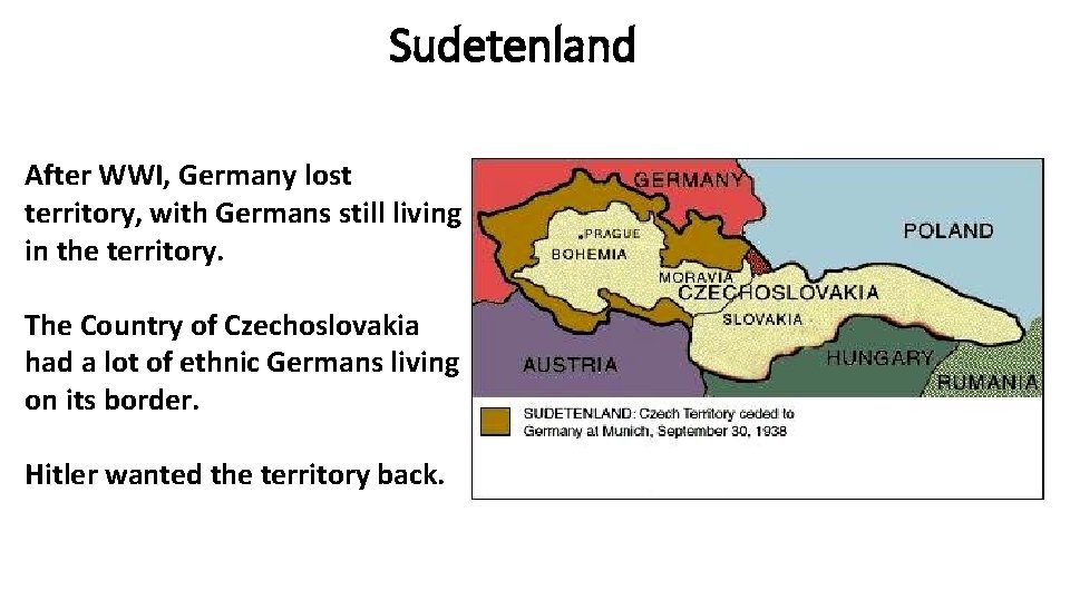 Sudetenland After WWI, Germany lost territory, with Germans still living in the territory. The
