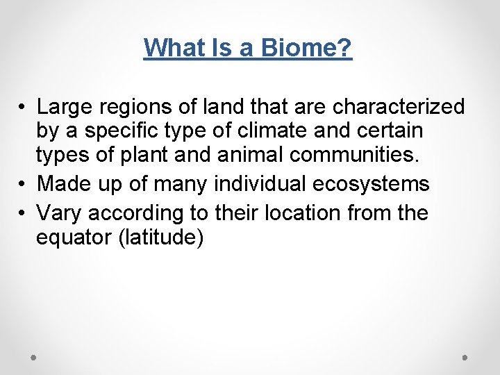 What Is a Biome? • Large regions of land that are characterized by a