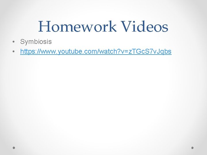 Homework Videos • Symbiosis • https: //www. youtube. com/watch? v=z. TGc. S 7 v.