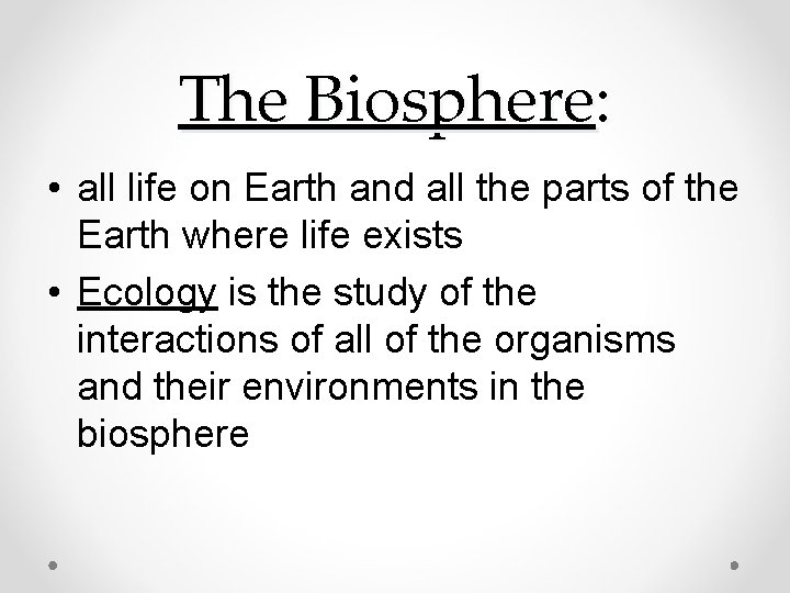 The Biosphere: • all life on Earth and all the parts of the Earth