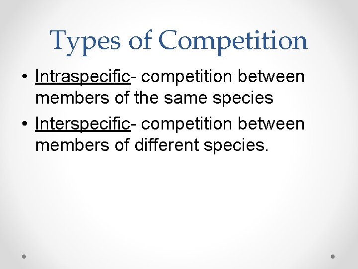 Types of Competition • Intraspecific- competition between members of the same species • Interspecific-