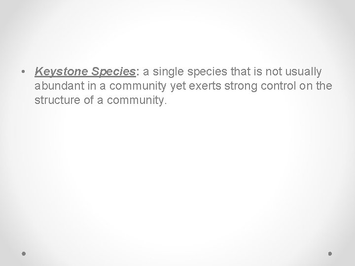  • Keystone Species: a single species that is not usually abundant in a