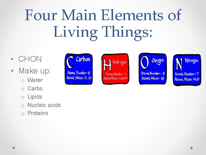Four Main Elements of Living Things: • CHON • Make up: o o o