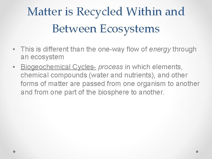 Matter is Recycled Within and Between Ecosystems • This is different than the one-way