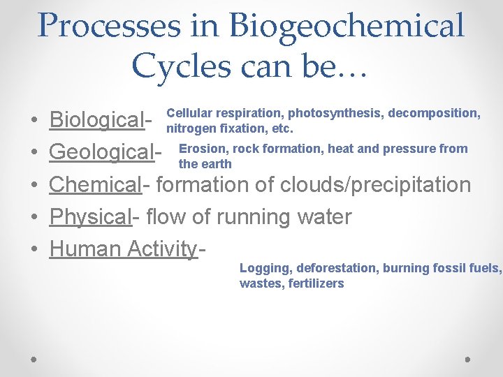 Processes in Biogeochemical Cycles can be… • • • respiration, photosynthesis, decomposition, Biological- Cellular