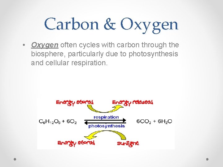 Carbon & Oxygen • Oxygen often cycles with carbon through the biosphere, particularly due