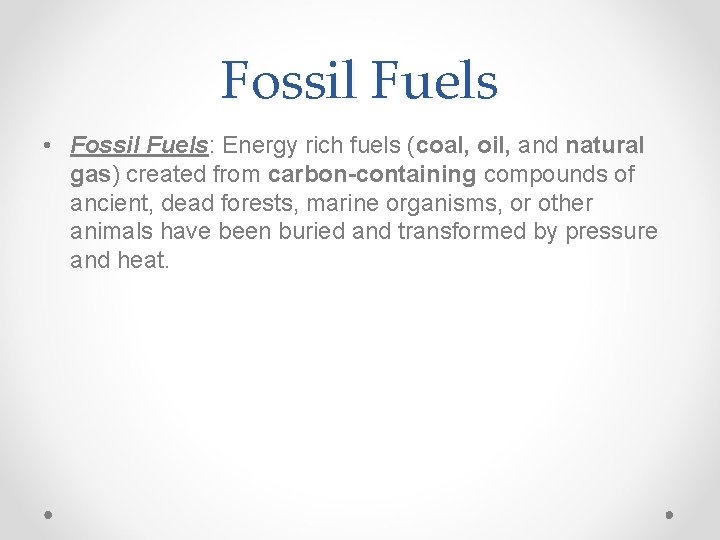 Fossil Fuels • Fossil Fuels: Energy rich fuels (coal, oil, and natural gas) created