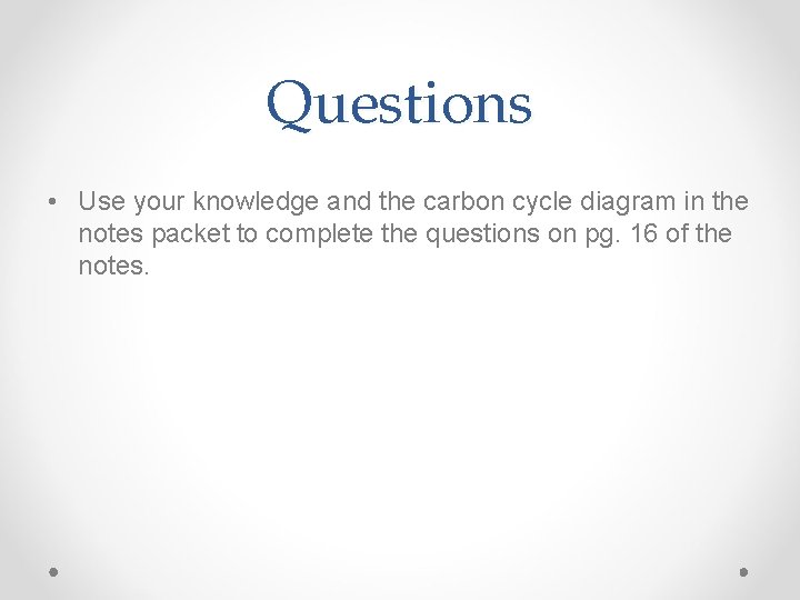 Questions • Use your knowledge and the carbon cycle diagram in the notes packet