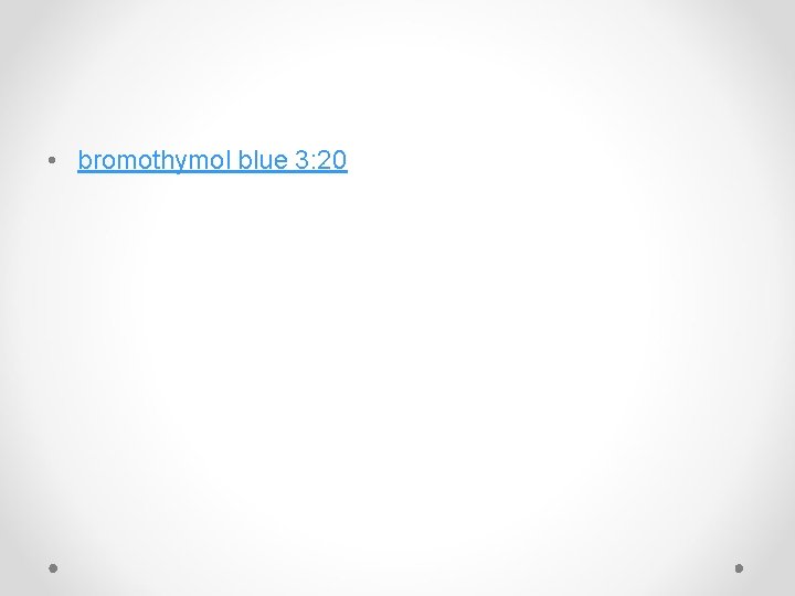  • bromothymol blue 3: 20 