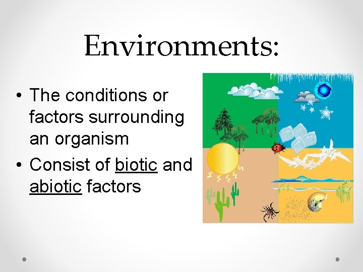 Environments: • The conditions or factors surrounding an organism • Consist of biotic and