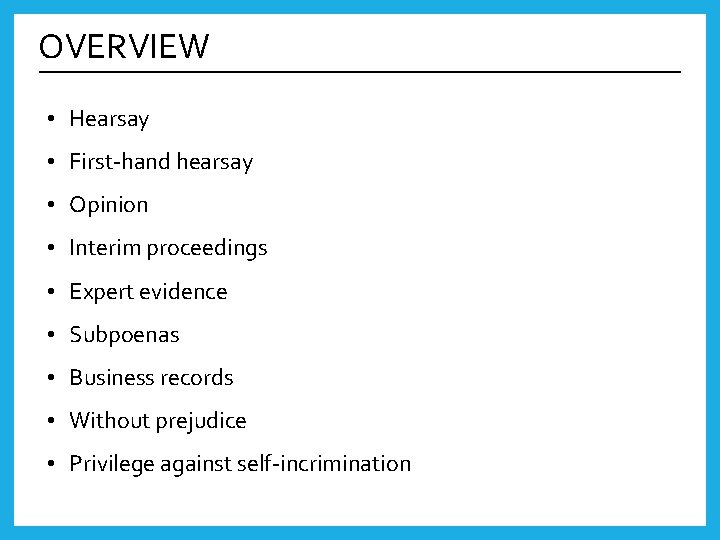 OVERVIEW • Hearsay • First-hand hearsay • Opinion • Interim proceedings • Expert evidence