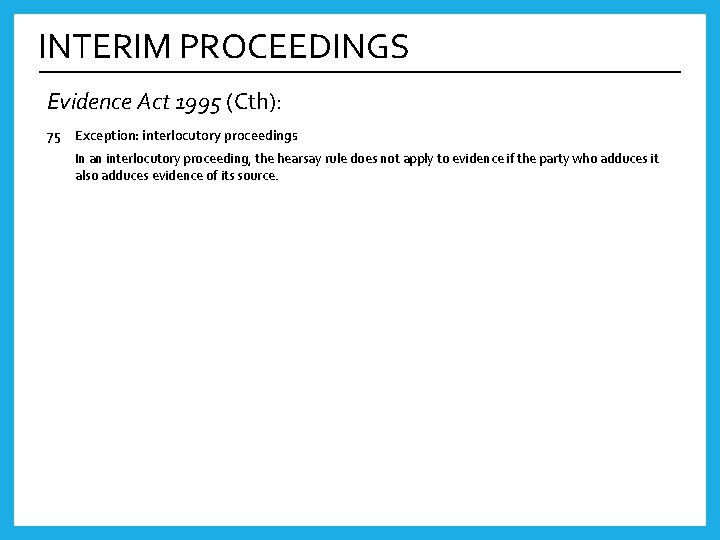 INTERIM PROCEEDINGS Evidence Act 1995 (Cth): 75 Exception: interlocutory proceedings In an interlocutory proceeding,