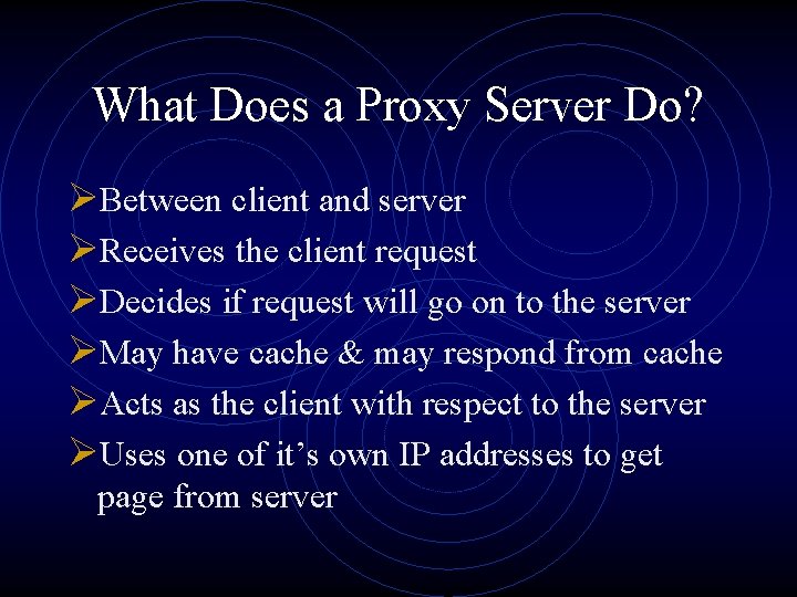 What Does a Proxy Server Do? ØBetween client and server ØReceives the client request
