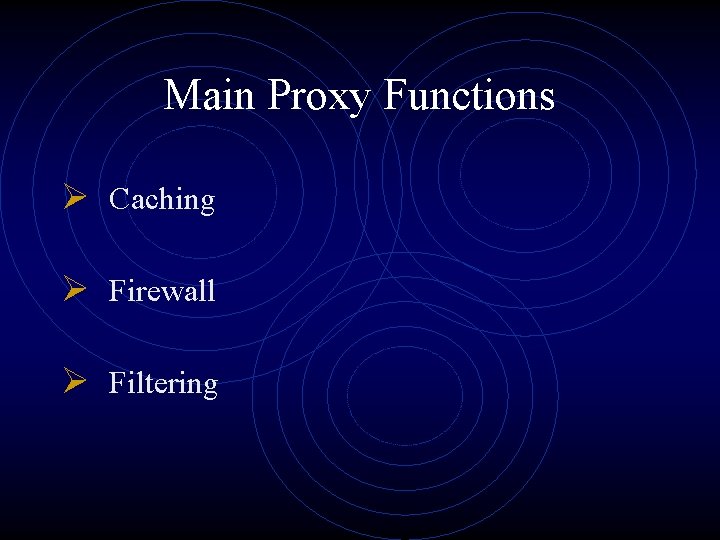 Main Proxy Functions Ø Caching Ø Firewall Ø Filtering 