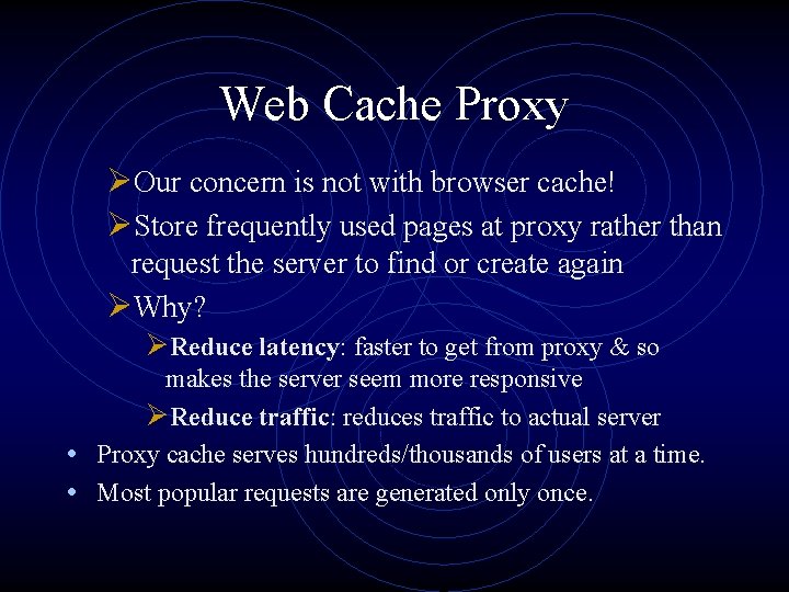 Web Cache Proxy ØOur concern is not with browser cache! ØStore frequently used pages