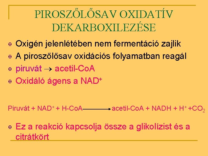 PIROSZŐLŐSAV OXIDATÍV DEKARBOXILEZÉSE X X Oxigén jelenlétében nem fermentáció zajlik A piroszőlősav oxidációs folyamatban