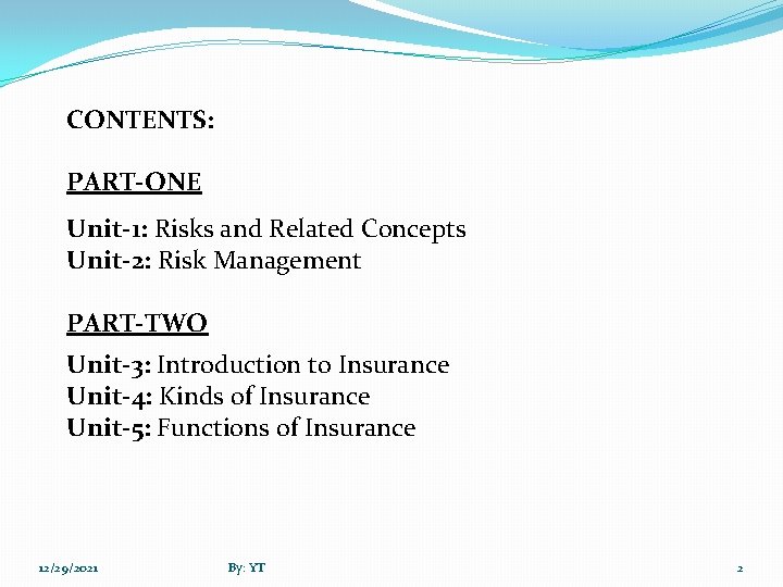 CONTENTS: PART-ONE Unit-1: Risks and Related Concepts Unit-2: Risk Management PART-TWO Unit-3: Introduction to