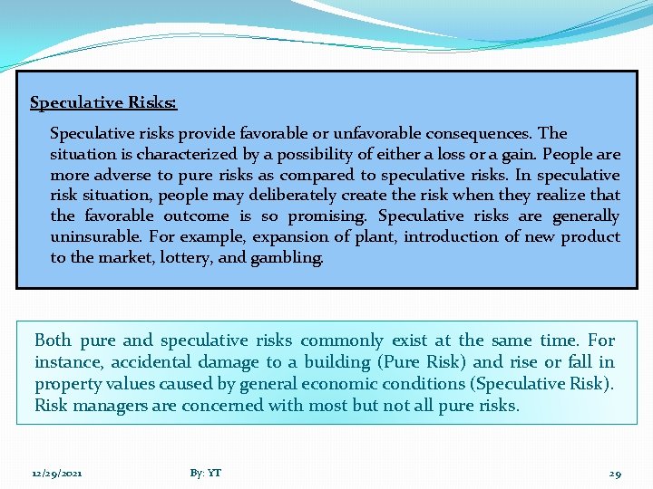 Speculative Risks: Speculative risks provide favorable or unfavorable consequences. The situation is characterized by
