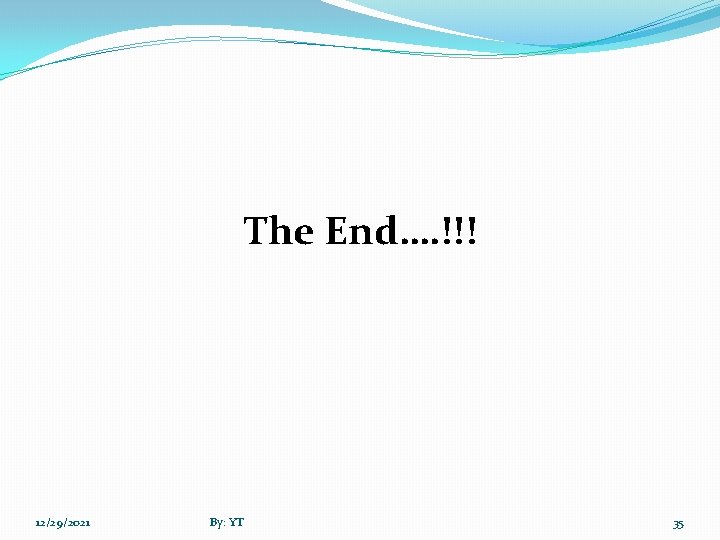 The End…. !!! 12/29/2021 By: YT 35 