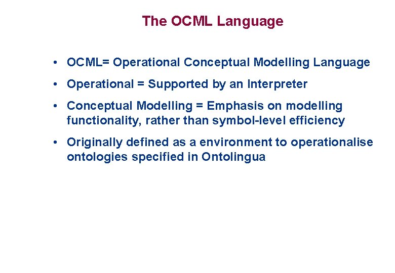 The OCML Language • OCML= Operational Conceptual Modelling Language • Operational = Supported by The OCML Language • OCML= Operational Conceptual Modelling Language • Operational = Supported by