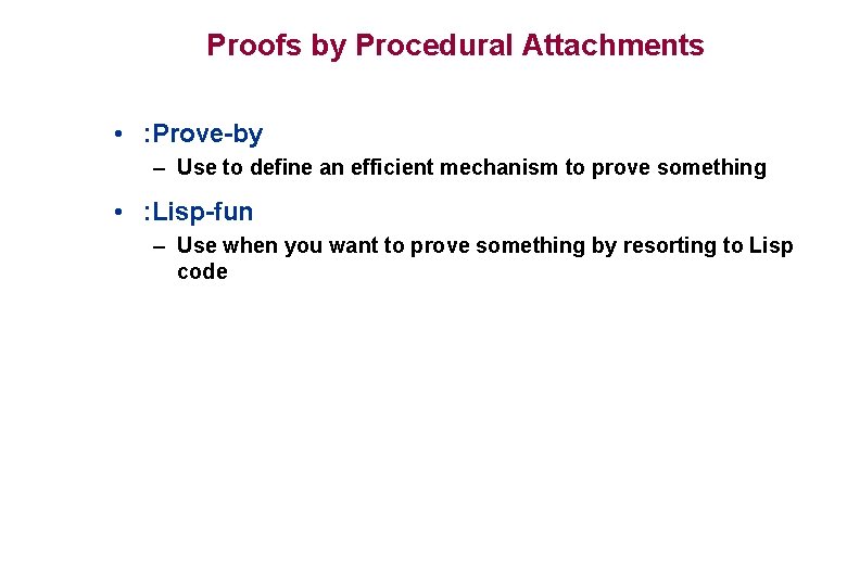 Proofs by Procedural Attachments • : Prove-by – Use to define an efficient mechanism Proofs by Procedural Attachments • : Prove-by – Use to define an efficient mechanism