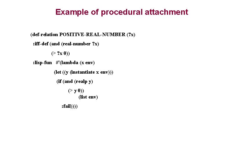 Example of procedural attachment (def-relation POSITIVE-REAL-NUMBER (? x) : iff-def (and (real-number ? x) Example of procedural attachment (def-relation POSITIVE-REAL-NUMBER (? x) : iff-def (and (real-number ? x)