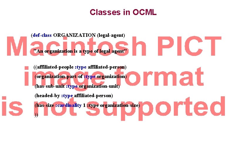 Classes in OCML (def-class ORGANIZATION (legal-agent) "An organization is a type of legal agent" Classes in OCML (def-class ORGANIZATION (legal-agent) "An organization is a type of legal agent"