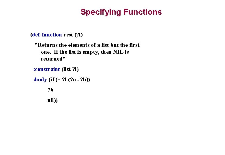 Specifying Functions (def-function rest (? l) "Returns the elements of a list but the Specifying Functions (def-function rest (? l) "Returns the elements of a list but the
