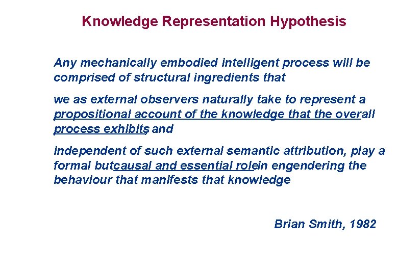 Knowledge Representation Hypothesis Any mechanically embodied intelligent process will be comprised of structural ingredients Knowledge Representation Hypothesis Any mechanically embodied intelligent process will be comprised of structural ingredients