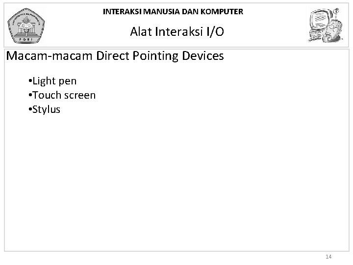 INTERAKSI MANUSIA DAN KOMPUTER Alat Interaksi I/O Macam-macam Direct Pointing Devices • Light pen