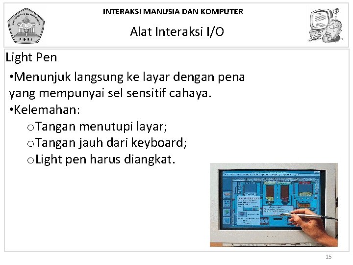 INTERAKSI MANUSIA DAN KOMPUTER Alat Interaksi I/O Light Pen • Menunjuk langsung ke layar