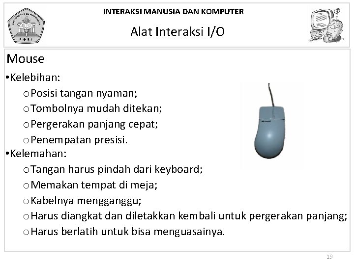 INTERAKSI MANUSIA DAN KOMPUTER Alat Interaksi I/O Mouse • Kelebihan: o. Posisi tangan nyaman;